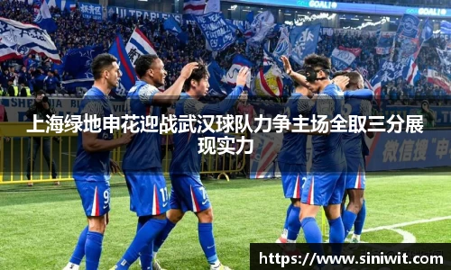 上海绿地申花迎战武汉球队力争主场全取三分展现实力
