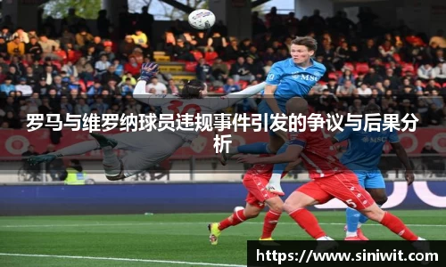 罗马与维罗纳球员违规事件引发的争议与后果分析