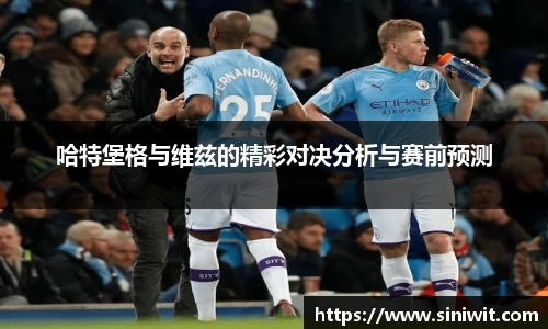 哈特堡格与维兹的精彩对决分析与赛前预测
